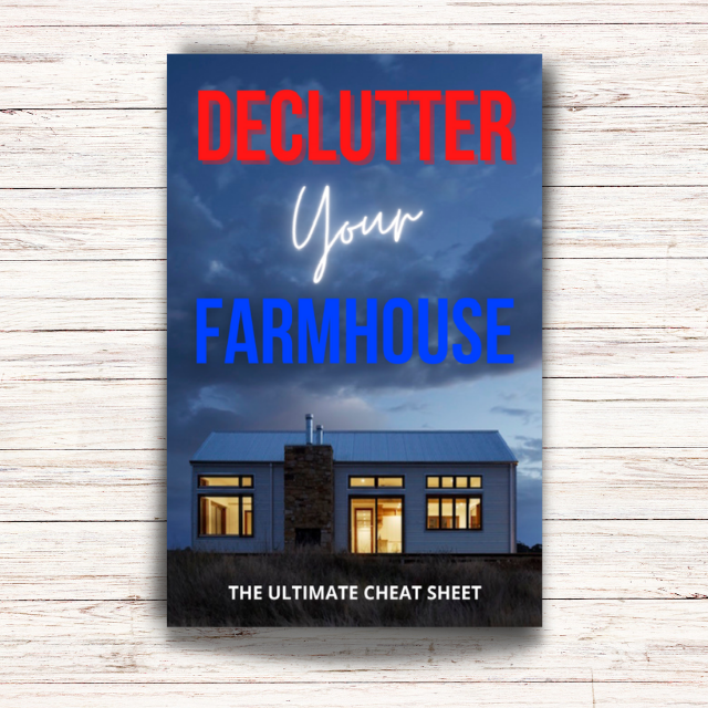 "DeClutter Your Farmhouse- The Ultimate Cheat Sheet"