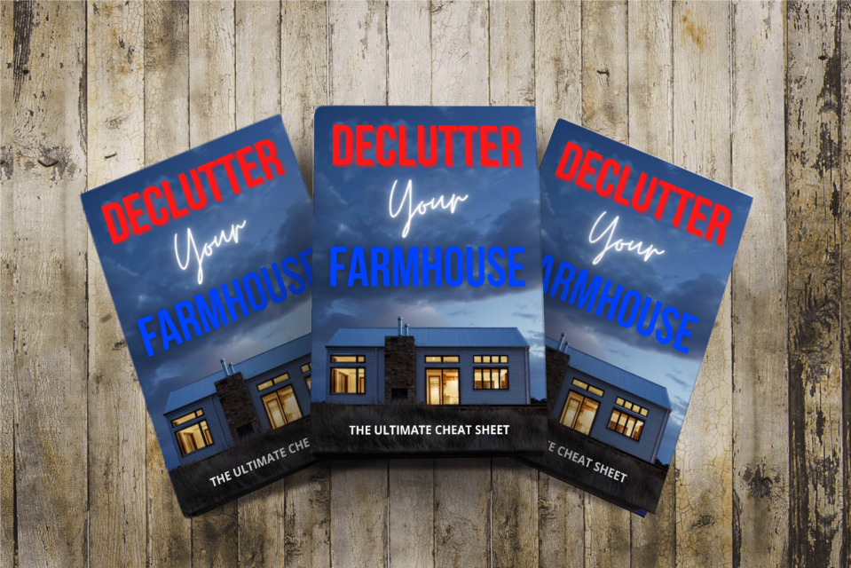 "DeClutter Your Farmhouse- The Ultimate Cheat Sheet"